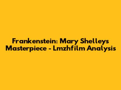 Frankenstein: Mary Shelley's Masterpiece - Lmzhfilm Analysis