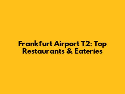 Frankfurt Airport T2: Top Restaurants & Eateries