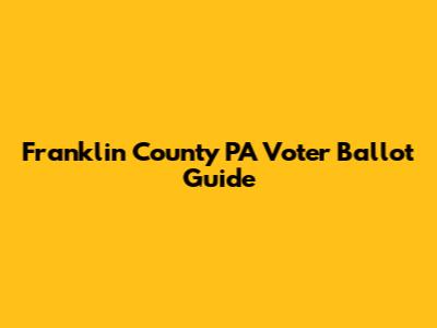 Franklin County PA Voter Ballot Guide