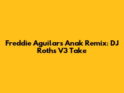Freddie Aguilar's 'Anak' Remix: DJ Roth's V3 Take