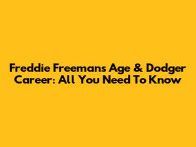 Freddie Freeman's Age & Dodger Career: All You Need To Know