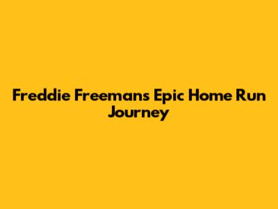 Freddie Freeman's Epic Home Run Journey
