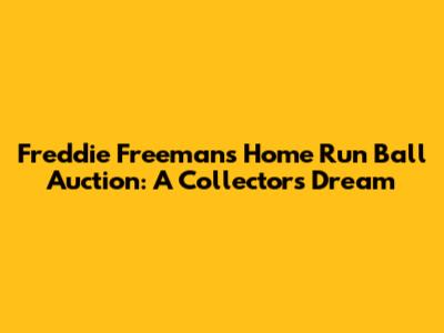 Freddie Freeman's Home Run Ball Auction: A Collector's Dream