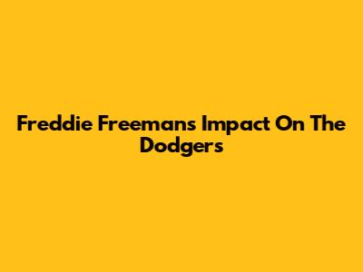 Freddie Freeman's Impact On The Dodgers