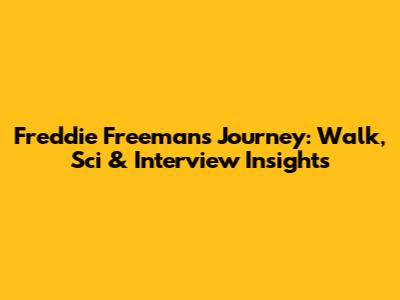 Freddie Freeman's Journey: Walk, Sci & Interview Insights