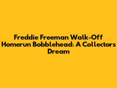 Freddie Freeman Walk-Off Homerun Bobblehead: A Collector's Dream