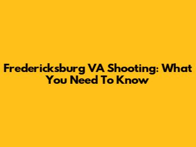 Fredericksburg VA Shooting: What You Need To Know