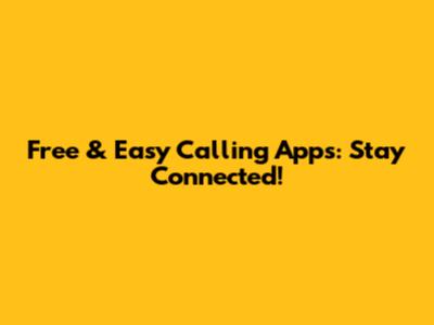 Free & Easy Calling Apps: Stay Connected!