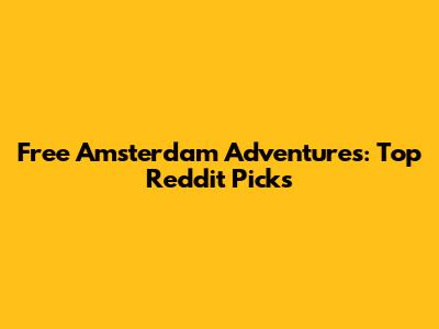 Free Amsterdam Adventures: Top Reddit Picks