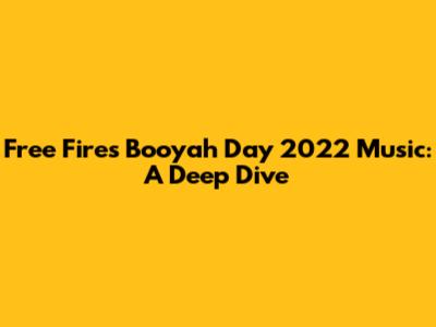 Free Fire's Booyah Day 2022 Music: A Deep Dive