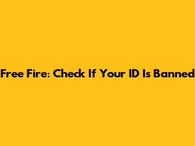 Free Fire: Check If Your ID Is Banned