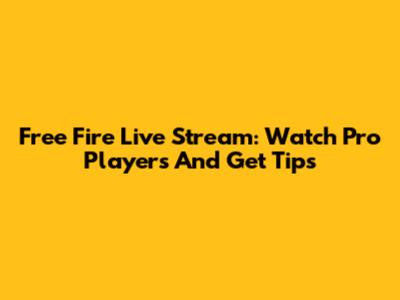 Free Fire Live Stream: Watch Pro Players And Get Tips