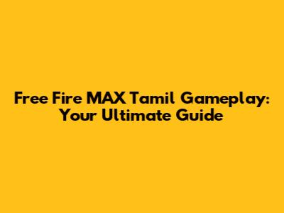Free Fire MAX Tamil Gameplay: Your Ultimate Guide