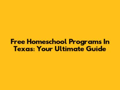 Free Homeschool Programs In Texas: Your Ultimate Guide