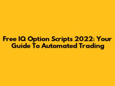 Free IQ Option Scripts 2022: Your Guide To Automated Trading