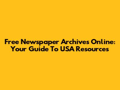 Free Newspaper Archives Online: Your Guide To USA Resources