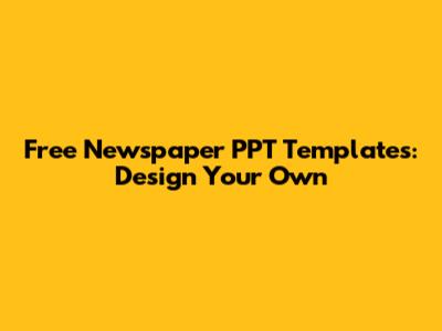 Free Newspaper PPT Templates: Design Your Own