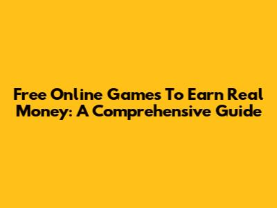 Free Online Games To Earn Real Money: A Comprehensive Guide