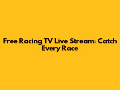 Free Racing TV Live Stream: Catch Every Race