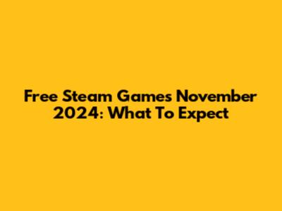 Free Steam Games November 2024: What To Expect