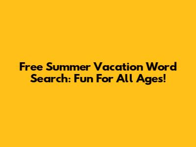 Free Summer Vacation Word Search: Fun For All Ages!