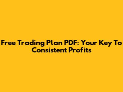 Free Trading Plan PDF: Your Key To Consistent Profits