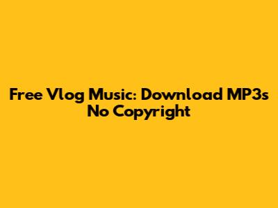 Free Vlog Music: Download MP3s No Copyright