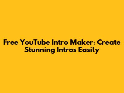Free YouTube Intro Maker: Create Stunning Intros Easily