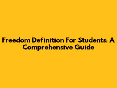 Freedom Definition For Students: A Comprehensive Guide