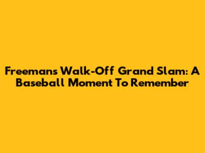 Freeman's Walk-Off Grand Slam: A Baseball Moment To Remember