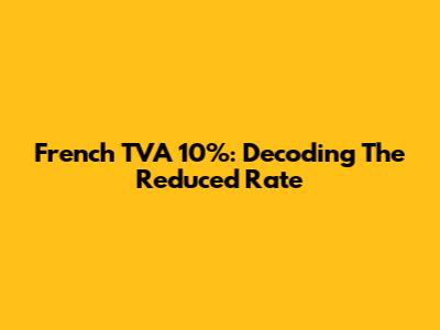 French TVA 10%: Decoding The Reduced Rate