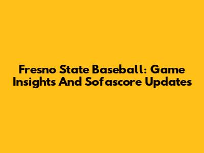 Fresno State Baseball: Game Insights And Sofascore Updates