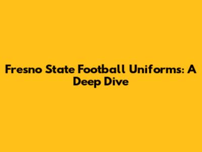 Fresno State Football Uniforms: A Deep Dive