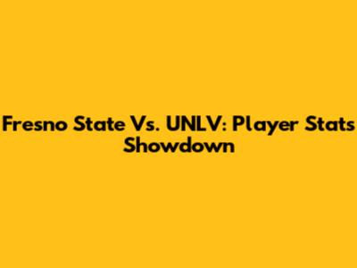 Fresno State Vs. UNLV: Player Stats Showdown