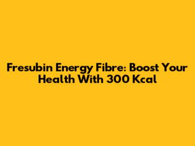 Fresubin Energy Fibre: Boost Your Health With 300 Kcal