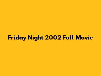 Friday Night 2002 Full Movie