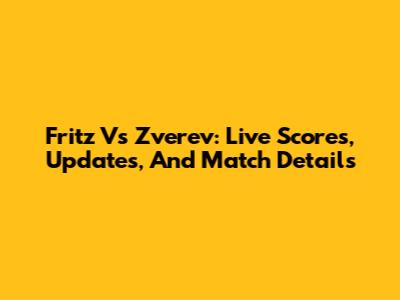 Fritz Vs Zverev: Live Scores, Updates, And Match Details