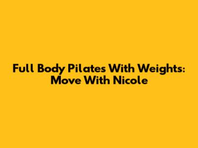 Full Body Pilates With Weights: Move With Nicole
