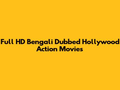 Full HD Bengali Dubbed Hollywood Action Movies