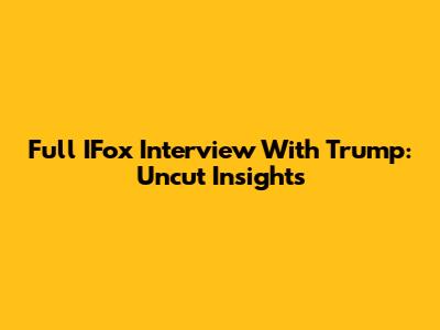 Full IFox Interview With Trump: Uncut Insights