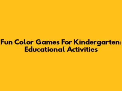 Fun Color Games For Kindergarten: Educational Activities