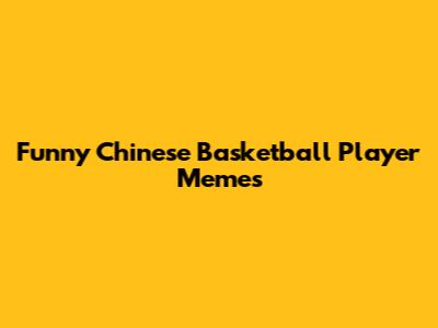 Funny Chinese Basketball Player Memes