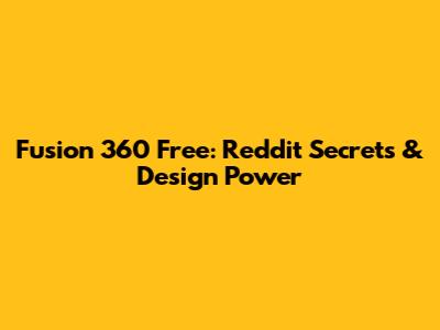 Fusion 360 Free: Reddit Secrets & Design Power