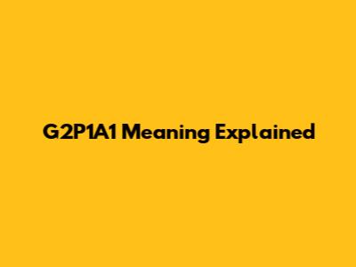 G2P1A1 Meaning Explained