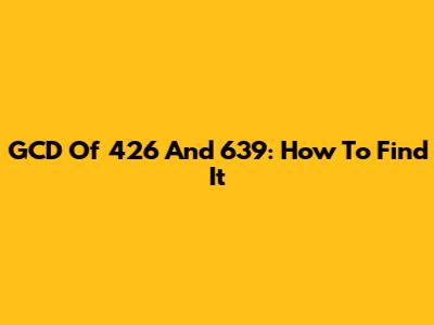 GCD Of 426 And 639: How To Find It