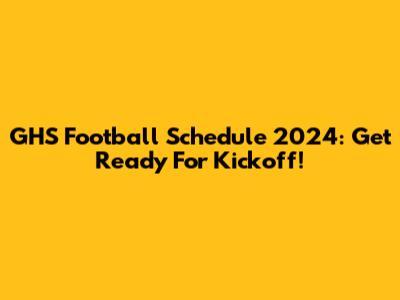 GHS Football Schedule 2024: Get Ready For Kickoff!