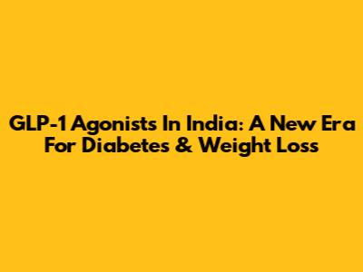 GLP-1 Agonists In India: A New Era For Diabetes & Weight Loss