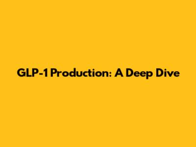 GLP-1 Production: A Deep Dive