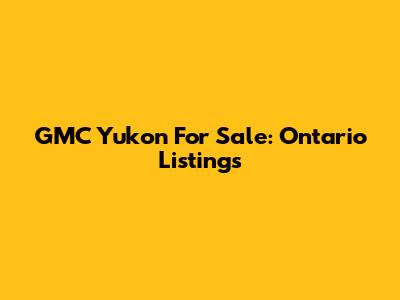GMC Yukon For Sale: Ontario Listings