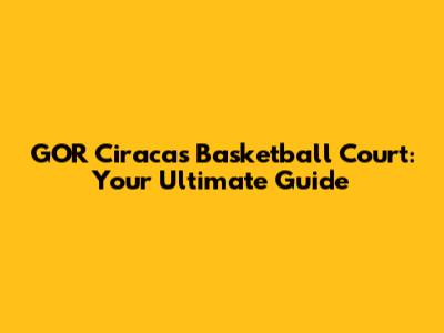 GOR Ciracas Basketball Court: Your Ultimate Guide